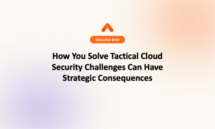 How You Solve Tactical Cloud Security Challenges Can Have Strategic Consequences