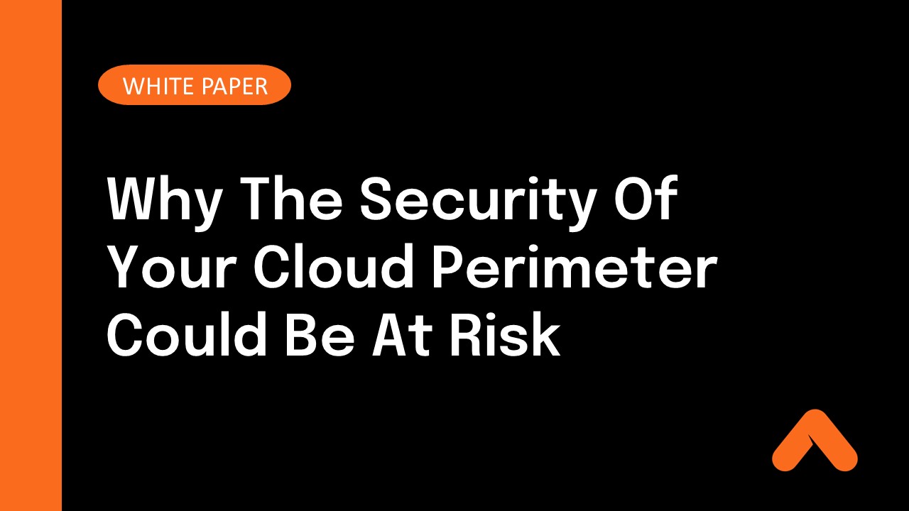Why The Security Of Your Cloud Perimeter Could Be At Risk