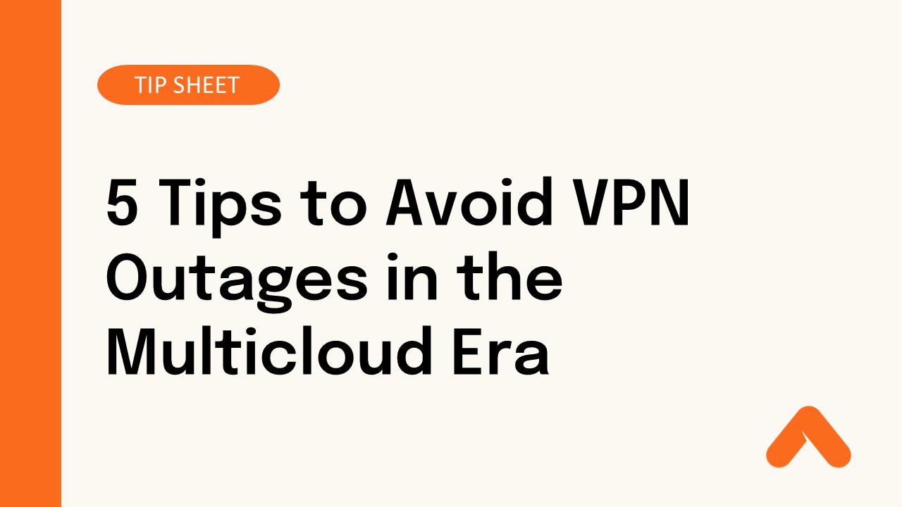 5 Tips to Avoid VPN Outages in the Multicloud Era