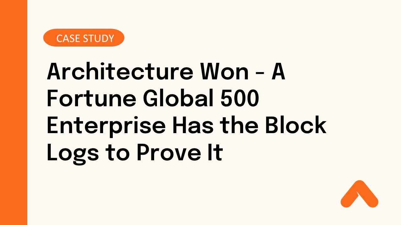 Architecture Won. A Fortune Global 500 Enterprise Has the Block Logs to Prove It.