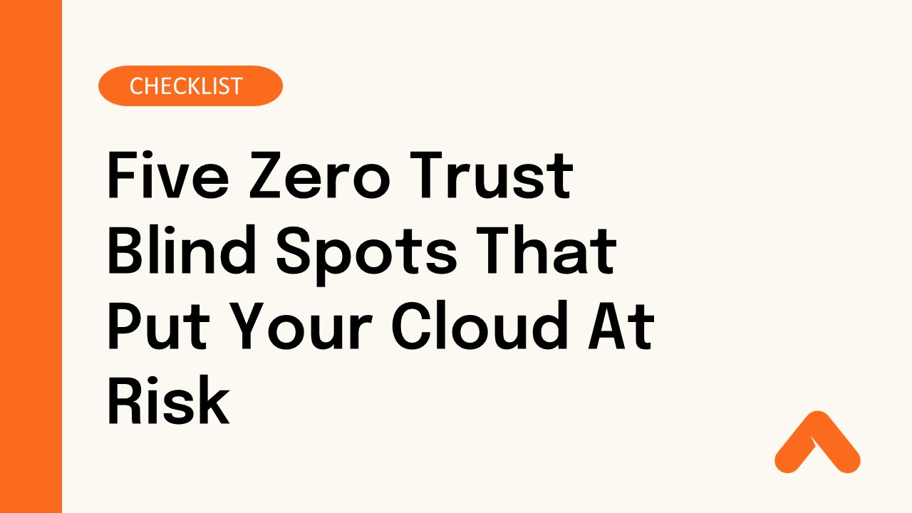 Five Zero Trust Blind Spots That Put Your Cloud At Risk