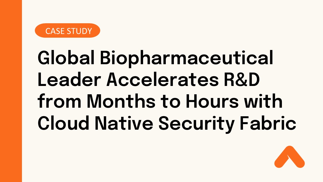 Global Biopharmaceutical Leader Accelerates R&D from Months to Hours with Cloud Native Security Fabric