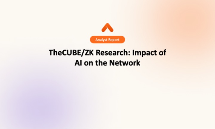 TheCUBE/ZK Research: Impact of AI on the Network Report