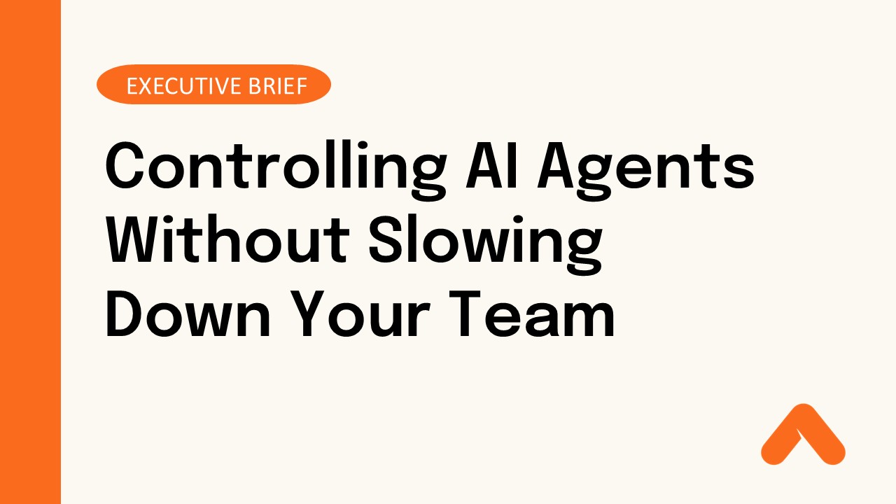 Controlling AI Agents Without Slowing Down Your Team Executive Brief Resource Card