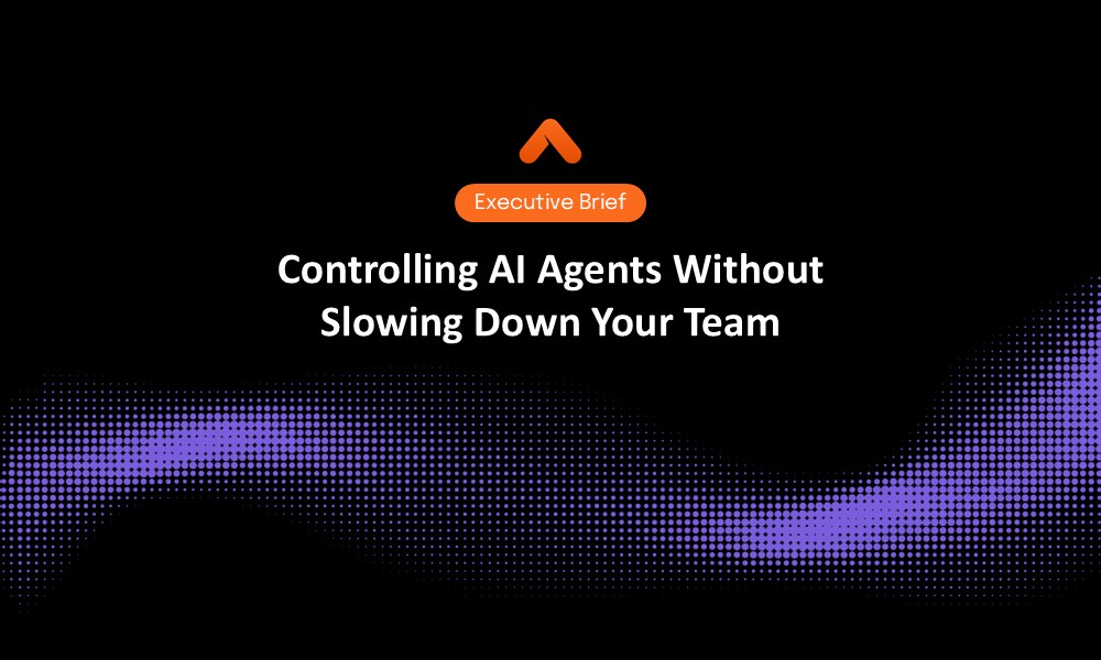 Controlling AI Agents Without Slowing Down Your Team Executive Brief Resource Card
