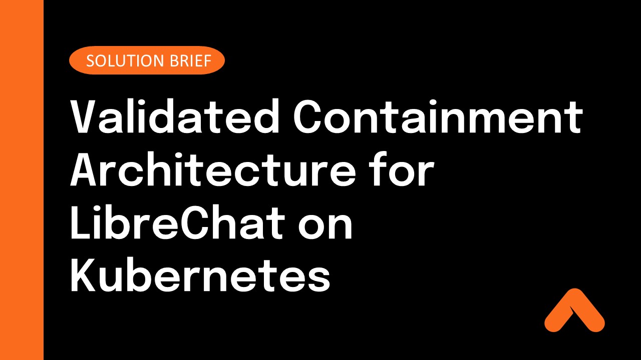 Validated Containment Architecture for LibreChat on Kubernetes Solution Brief Resource Card