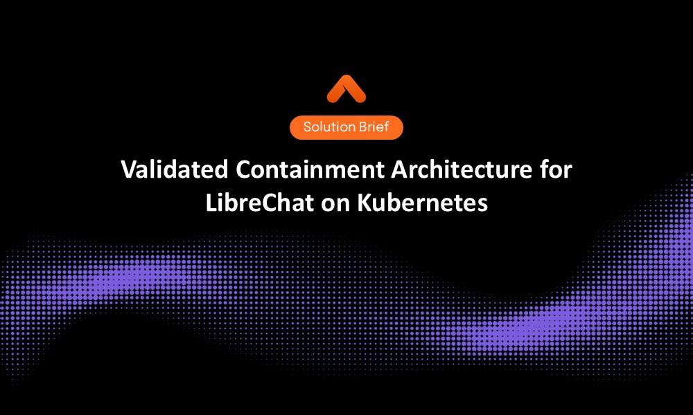 Validated Containment Architecture for LibreChat on Kubernetes Solution Brief Resource Card