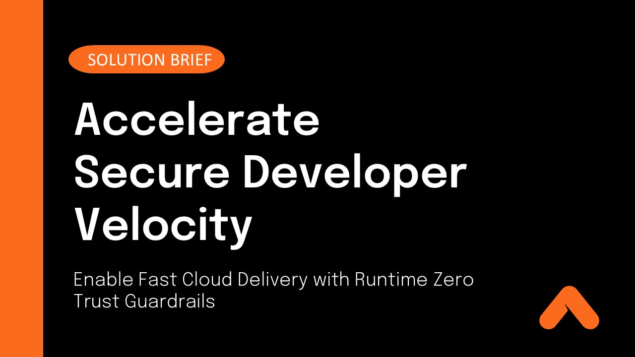 Accelerate Secure Developer Velocity: Enable Fast Cloud Delivery with Runtime Zero Trust Guardrails
