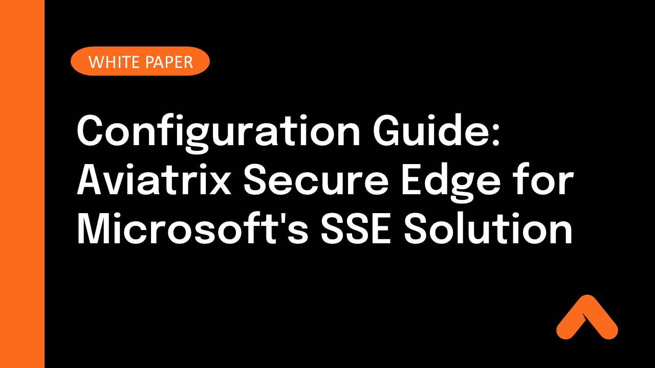 Configuration Guide: Aviatrix Secure Edge for Microsoft's SSE Solution