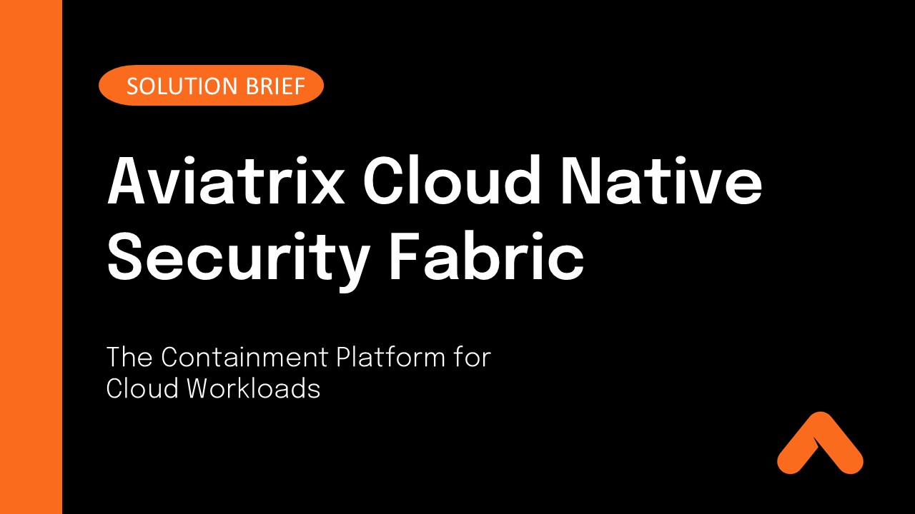 Aviatrix Cloud Native Security Fabric: The Containment Platform for Cloud Workloads