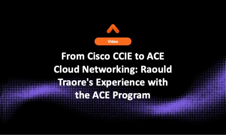 From Cisco CCIE to ACE Cloud Networking: Raould Traore's Experience ...