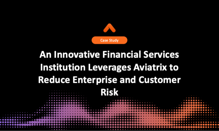An Innovative Financial Services Institution Leverages Aviatrix to Reduce Enterprise and Customer Risk