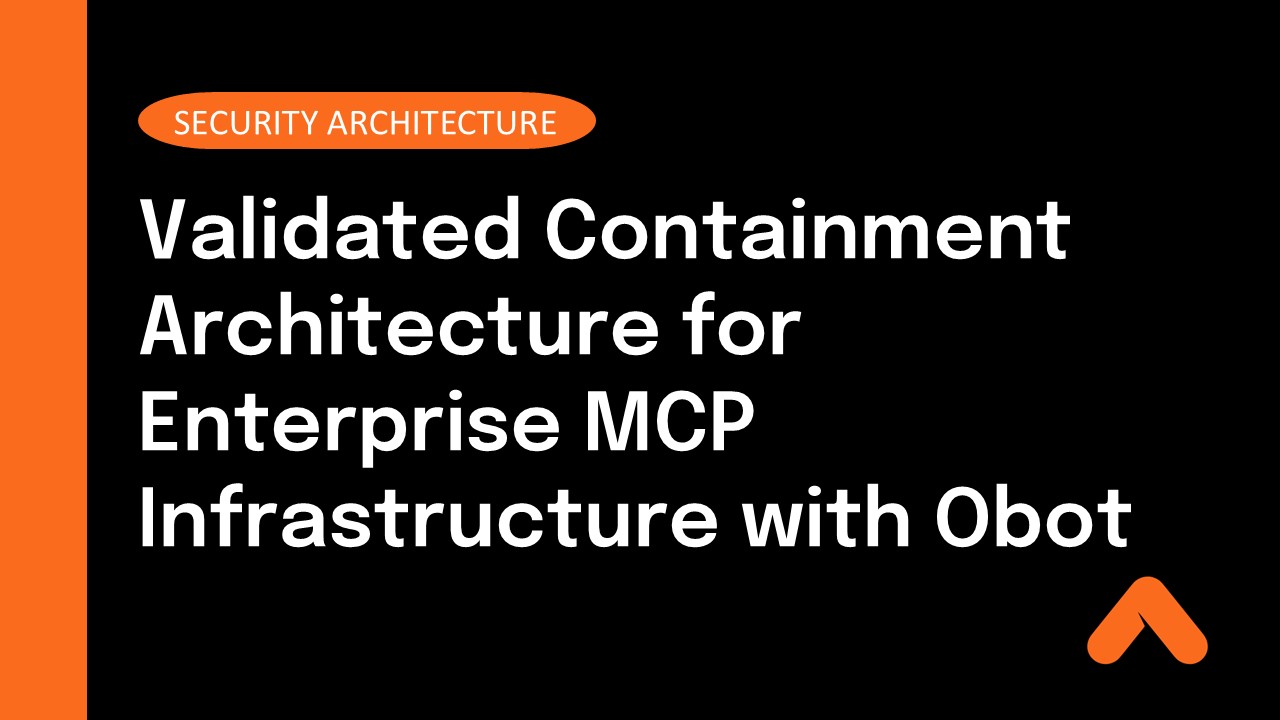 Validated Containment Architecture for Enterprise MCP Infrastructure with Obot Security Architecture Brief Resource Card