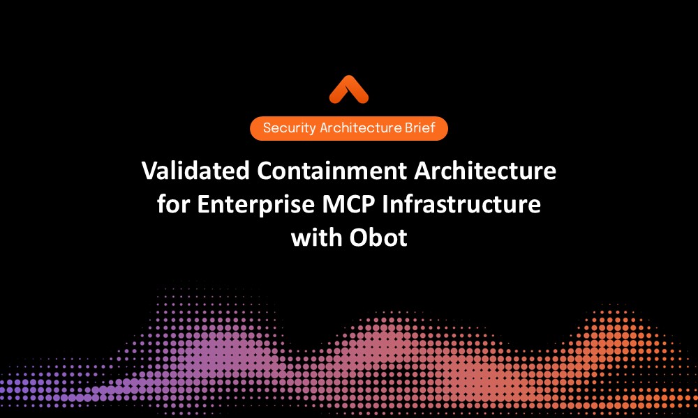Validated Containment Architecture for Enterprise MCP Infrastructure with Obot Security Architecture Brief Resource Card