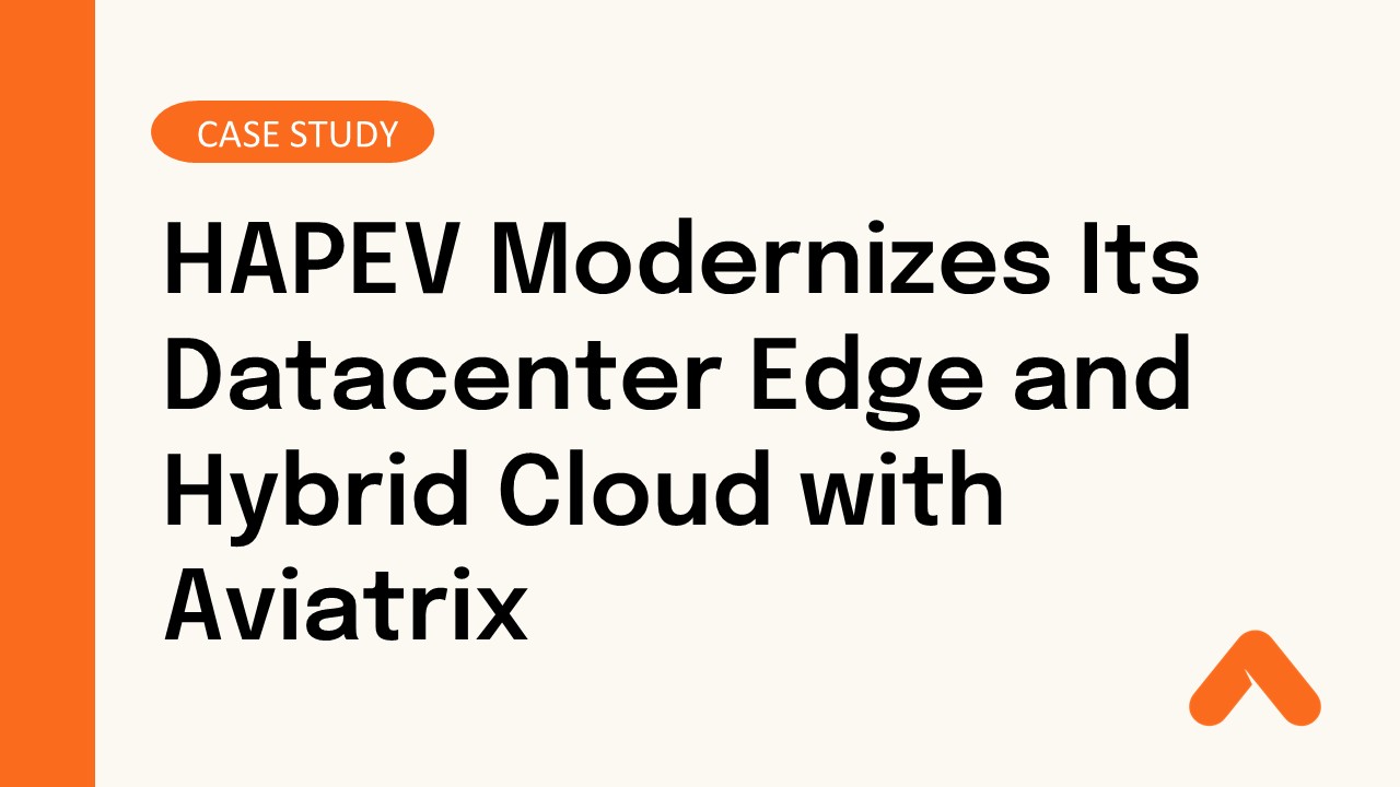 HAPEV Modernizes Its Datacenter Edge and Hybrid Cloud with Aviatrix