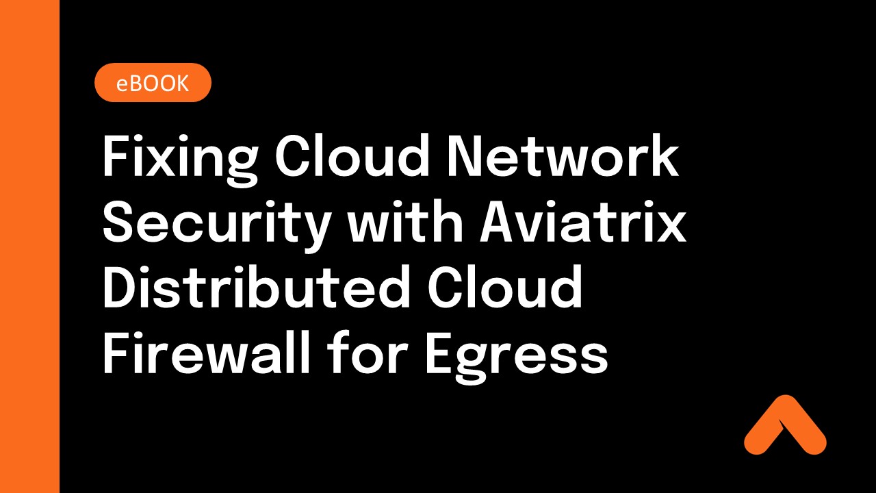 Fixing Cloud Network Security with Aviatrix Distributed Cloud Firewall for Egress
