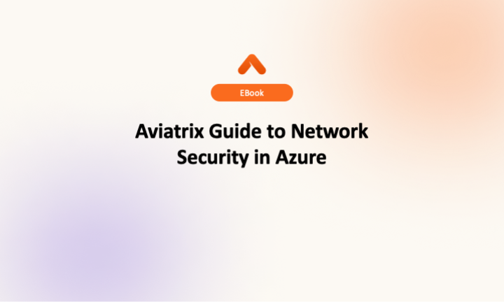 Aviatrix Guide to Network Security in Azure