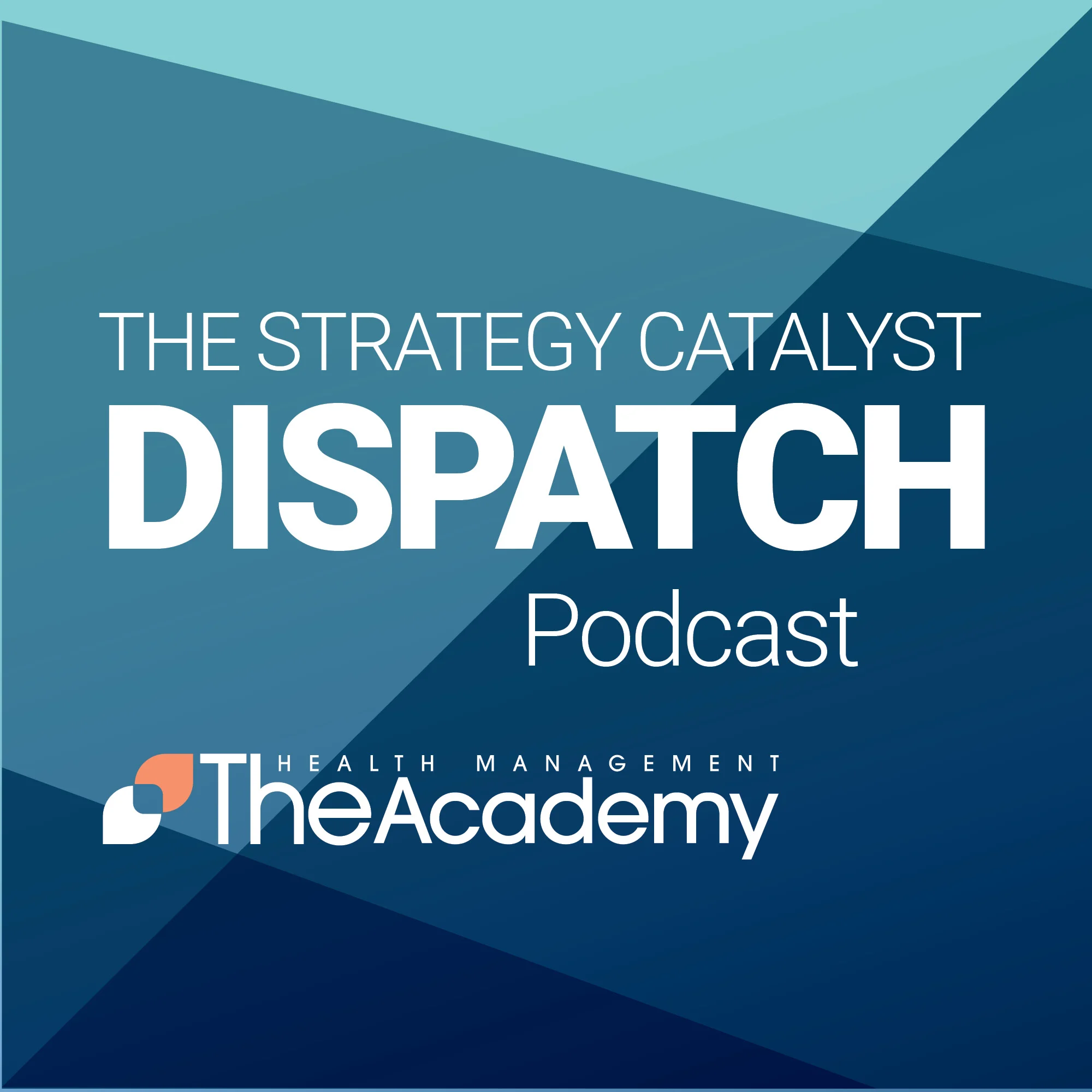 Square thumbnail image with blue background with "The Strategy Catalyst Dispatch Podcast" on it and the Health Management Academy Logo