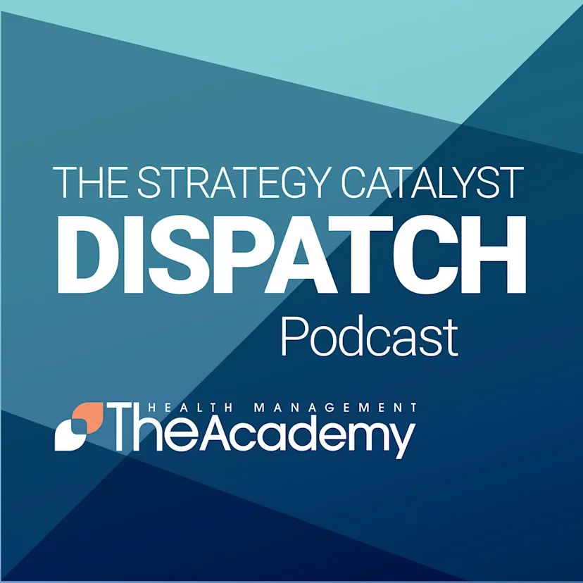 Square thumbnail image with blue background with "The Strategy Catalyst Dispatch Podcast" on it and the Health Management Academy Logo