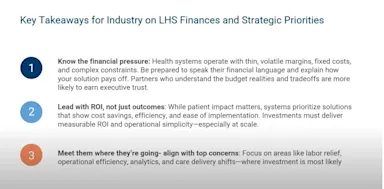 Slide titled “Key Takeaways for Industry on LHS Finances and Strategic Priorities,” highlighting three points: health systems face thin margins and constraints, partners must lead with measurable ROI and efficiency, and solutions should align with top concerns like labor relief, operational efficiency, and care delivery shifts.