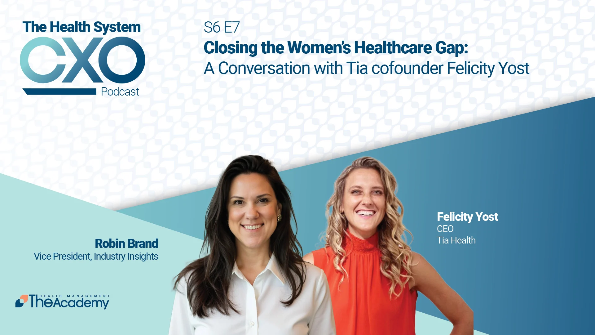 Two women, Robin Brand and Felicity Yost, are featured on a promotional graphic for The Health System CXO Podcast. The episode is titled "Closing the Women's Healthcare Gap: A Conversation with Tia Cofounder Felicity Yost." Robin Brand is noted as Vice President, Industry Insights at The Academy, and Felicity Yost is CEO of Tia Health. The background is a clean, geometric design in blue and white tones.

