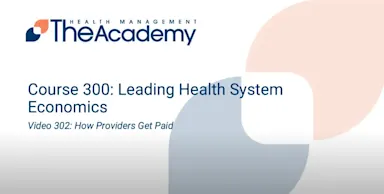 Title slide for Course 300: Leading Health System Economics, Video 302: How Providers Get Paid from The Health Management Academy, featuring the organization’s logo and abstract background design.
