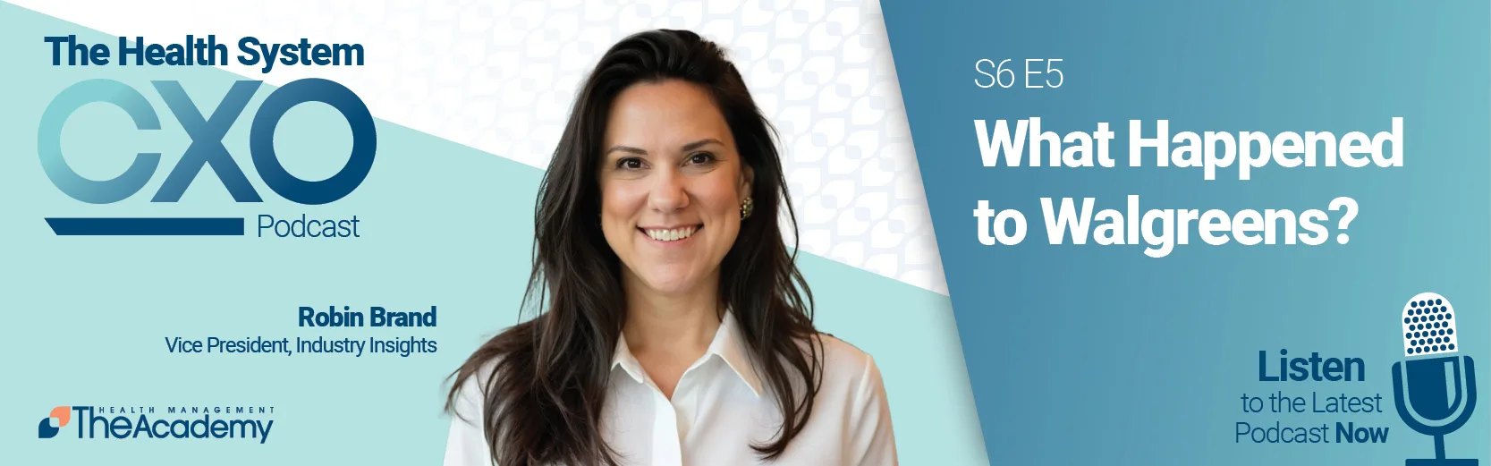 Promotional graphic for The Health System CXO Podcast, episode titled "What Happened to Walgreens?" featuring Robin Brand, Vice President of Industry Insights. The design includes her headshot, The Health Management Academy logo, and a microphone icon with the prompt "Listen to the Latest Podcast Now."