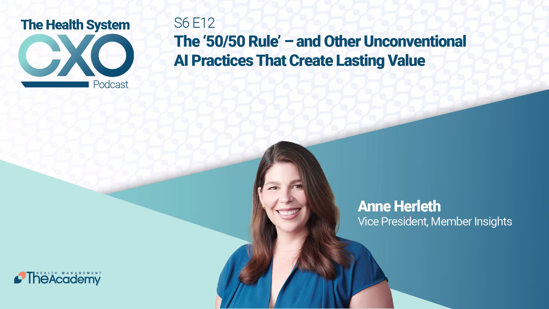 Promotional graphic for The Health System CXO Podcast episode titled The ‘50/50 Rule’ – and Other Unconventional AI Practices That Create Lasting Value, featuring Anne Herleth, Vice President of Member Insights at The Academy.

