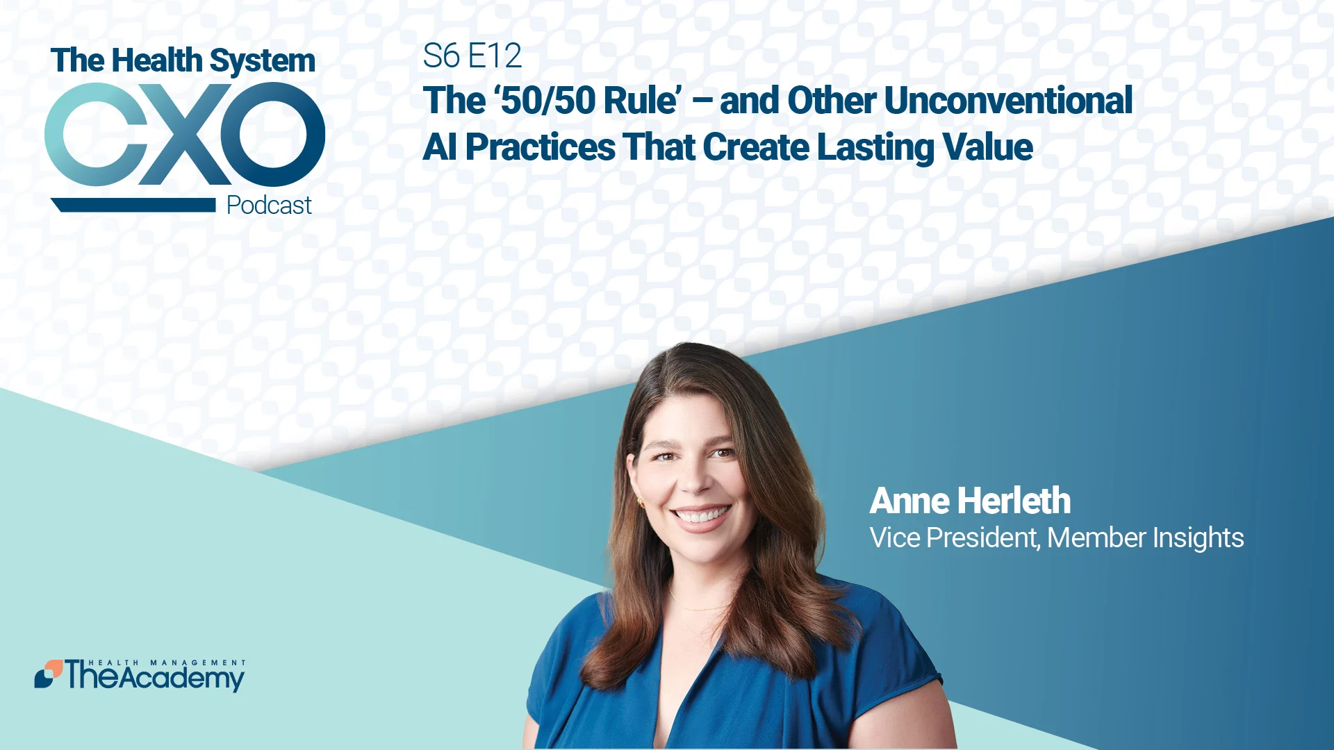 Promotional graphic for The Health System CXO Podcast episode titled The ‘50/50 Rule’ – and Other Unconventional AI Practices That Create Lasting Value, featuring Anne Herleth, Vice President of Member Insights at The Academy.

