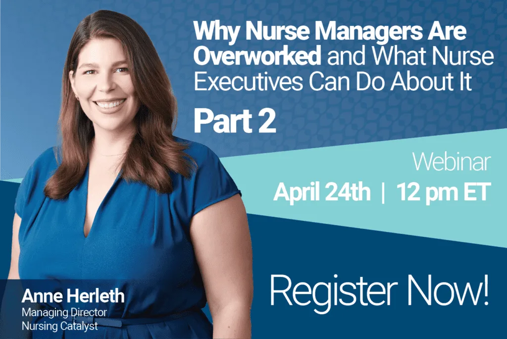 Promotional webinar graphic titled “Why Nurse Managers Are Overworked and What Nurse Executives Can Do About It – Part 2.” Scheduled for April 24th at 12 pm ET. Features a photo of Anne Herleth, Managing Director at Nursing Catalyst, against a blue geometric background. Text encourages viewers to “Register Now!”