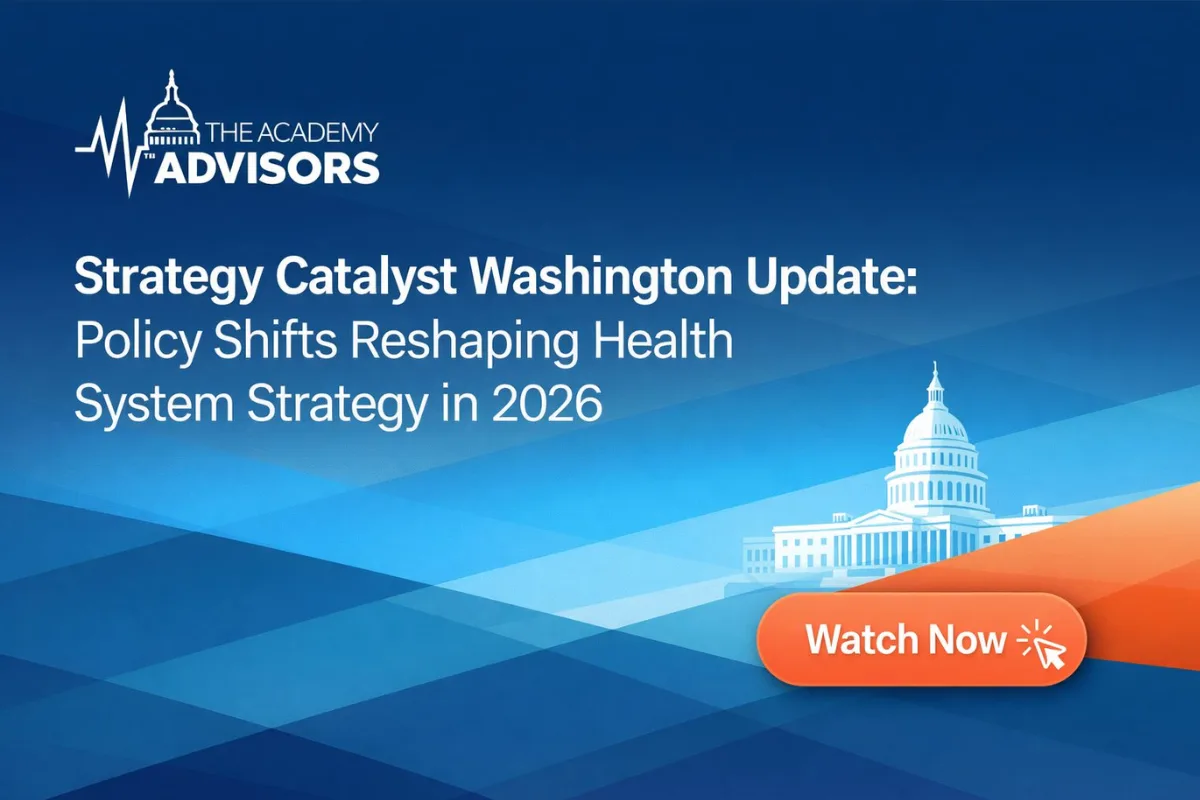 Promotional graphic for The Academy Advisors featuring the title “Strategy Catalyst Washington Update: Policy Shifts Reshaping Health System Strategy in 2026” on a blue abstract background with a Capitol dome illustration and an orange “Watch Now” button.