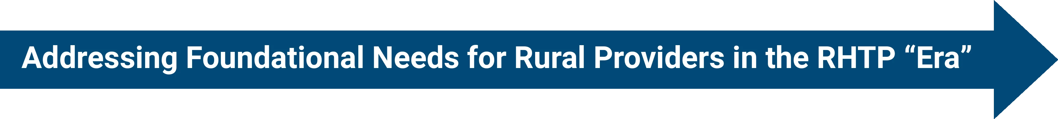 Navy arrow banner reading 'Addressing Foundational Needs for Rural Providers in the RHTP "Era.