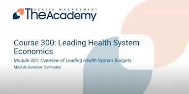 The image is a title slide for The Health Management Academy’s course series. It reads “Course 300: Leading Health System Economics, Module 301: Overview of Leading Health System Budgets, Module Duration: 5 minutes.” The background features The Academy’s logo in the top left and abstract geometric shapes in muted peach and blue tones on the right.