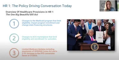 Presentation slide titled HR 1: The Policy Driving Conversation Today. It highlights healthcare provisions in the One Big Beautiful Bill Act: (1) Medicaid program changes limiting eligibility and enrollment, (2) ACA marketplace changes limiting eligibility and subsidies, and (3) Medicare updates including the ORPHAN Cures Act and a 2.5% increase to the PFS conversion factor in CY2026. A photo shows President Trump holding a signed bill surrounded by officials. A small video thumbnail shows Stephanie Bernardes speaking.