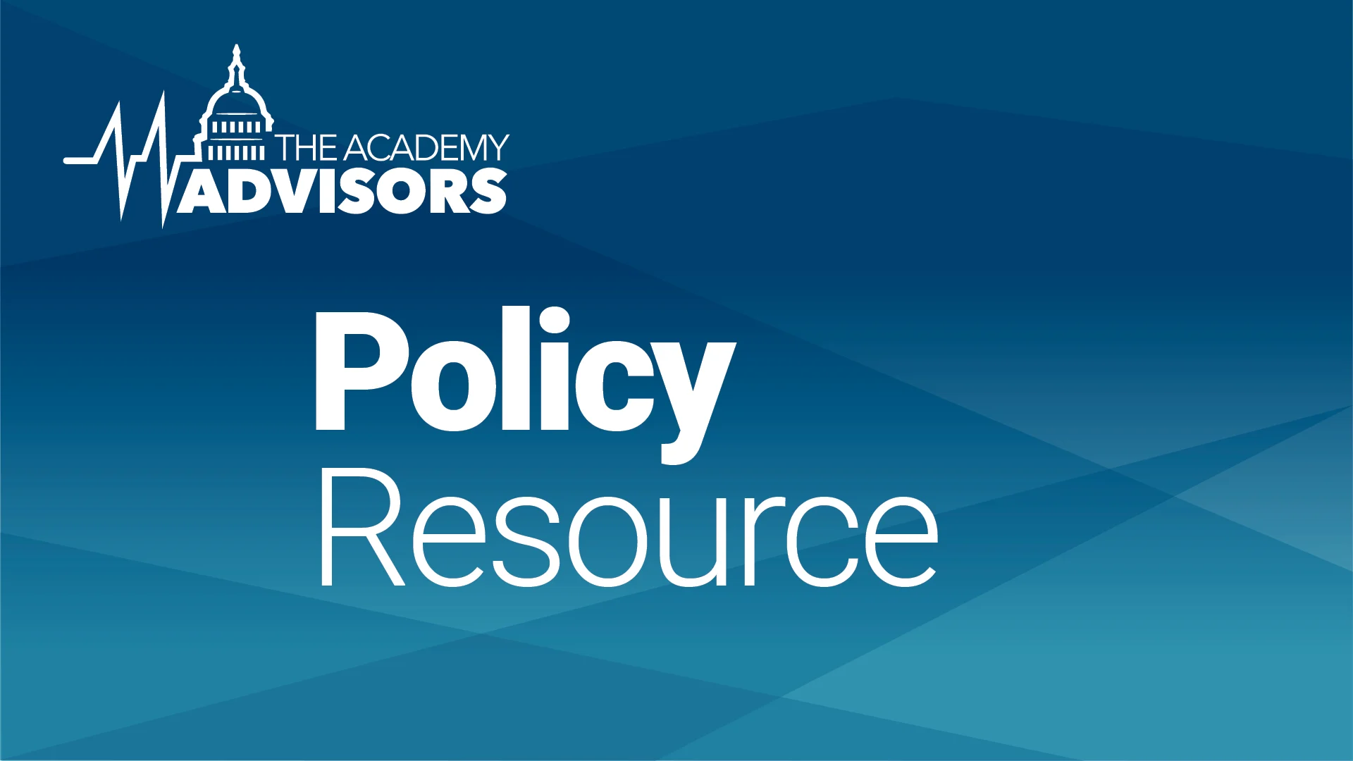 Graphic titled “Policy Resource” featuring The Academy Advisors logo with a stylized capitol dome and heartbeat line, set against a dark-to-light blue geometric gradient background.