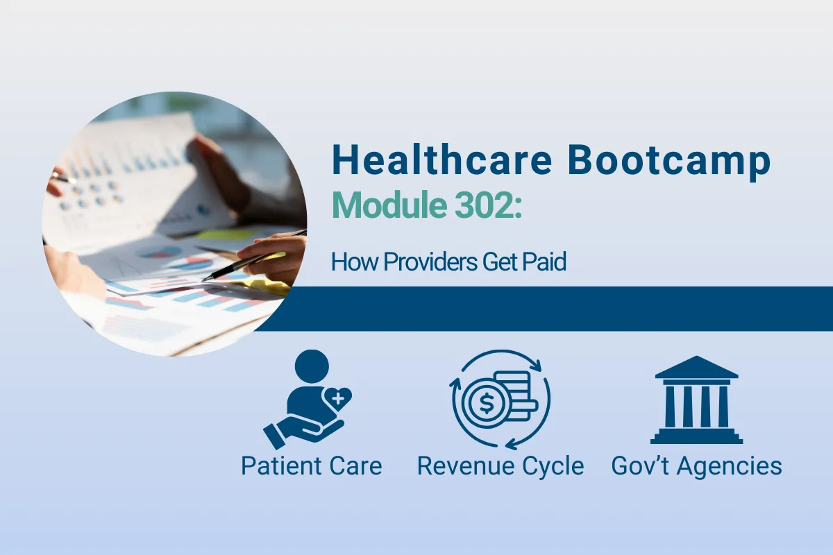 A graphic titled Industry Insights: Healthcare Bootcamp Module 300 Series with the subtitle How Providers Get Paid. The design includes a circular photo of hands reviewing charts and graphs, alongside three icons labeled Patient Care, Revenue Cycle, and Gov’t Policies.