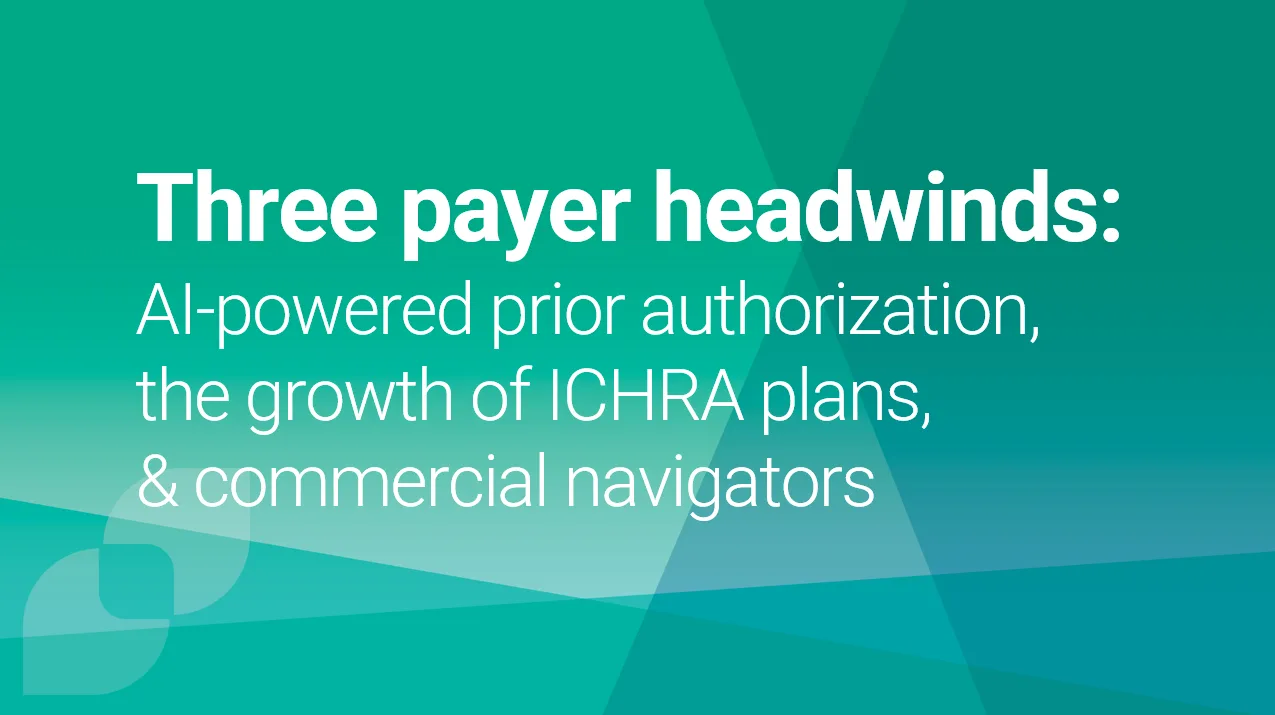 A promotion image listing three payer headwinds: AI-powered prior authorization, the growth of ICHRA plans, and commercial navigators
