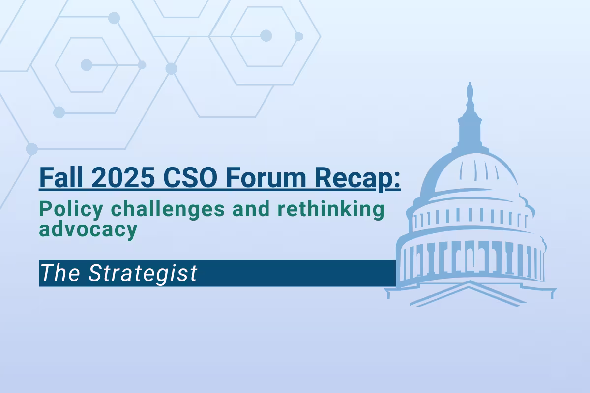 Graphic titled “Fall 2025 CSO Forum Recap: Policy challenges and rethinking advocacy,” featuring an illustration of the U.S. Capitol dome on a blue gradient background with hexagonal design elements. A label reading “The Strategist” appears at the bottom.