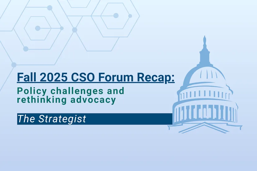 Graphic titled “Fall 2025 CSO Forum Recap: Policy challenges and rethinking advocacy,” featuring an illustration of the U.S. Capitol dome on a blue gradient background with hexagonal design elements. A label reading “The Strategist” appears at the bottom.