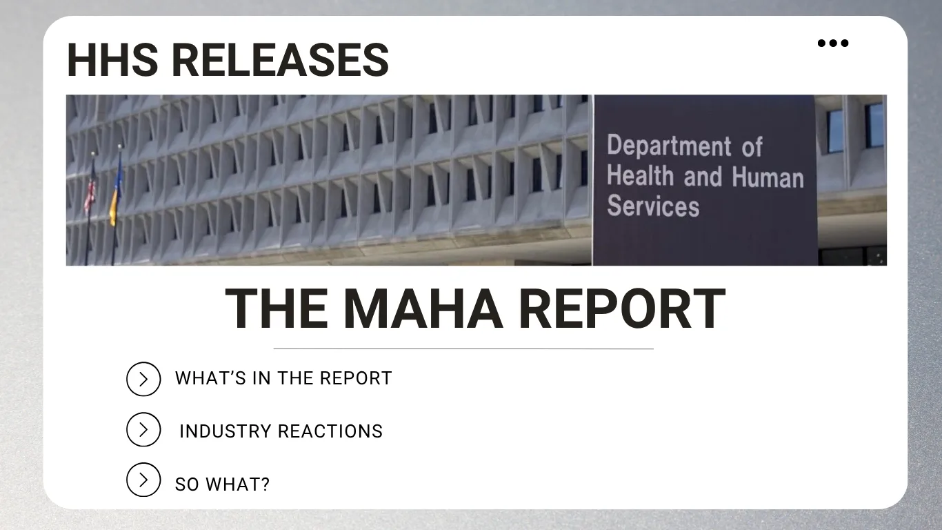  A graphic labeled “HHS Releases” featuring a government building with a Department of Health and Human Services sign. The main headline reads “The MAHA Report,” with bullet points below highlighting sections: “What’s in the Report,” “Industry Reactions,” and “So What?”