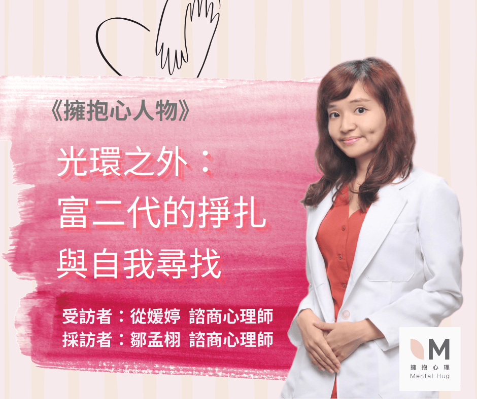 擁抱心人物 :光環之外，富二代的掙扎與自我尋找- 專訪 從媛婷 諮商心理師