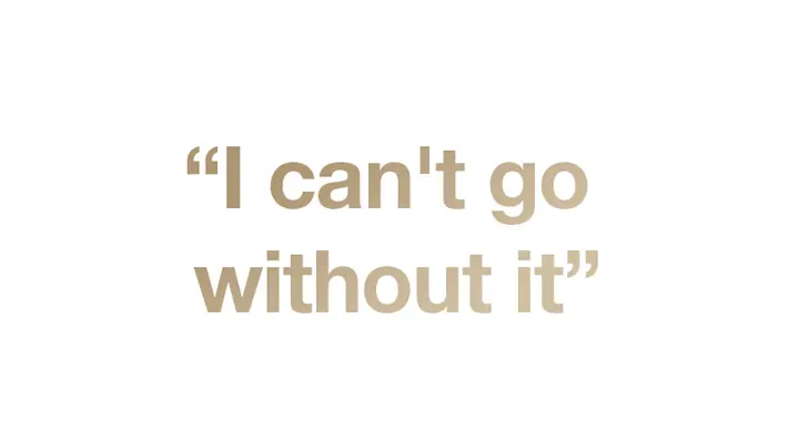 I can't go without it I can't go without it