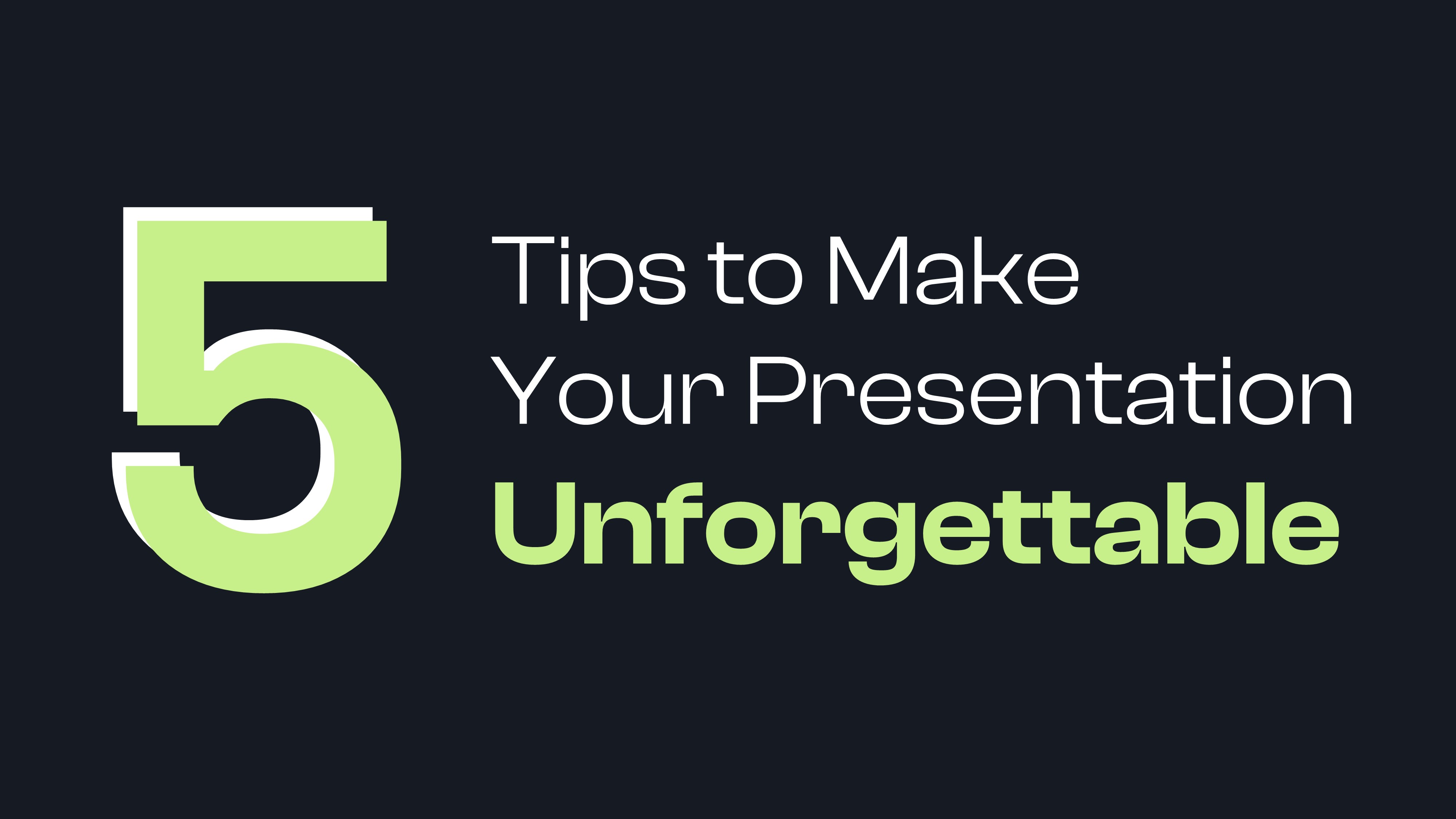  5 Tips to Make Your Presentation Unforgettable