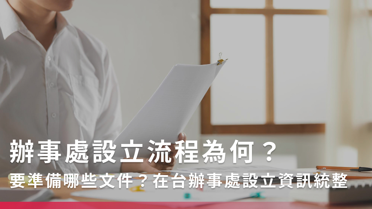 辦事處設立流程為何?要準備哪些文件?在台辦事處設立資訊統整