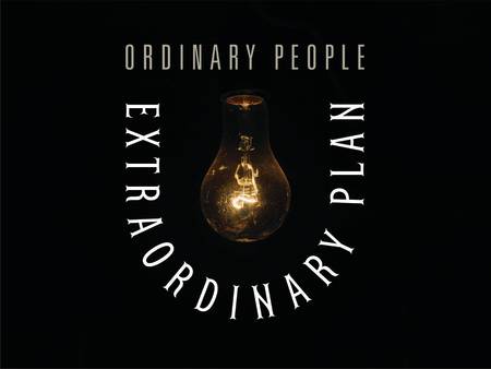 Ordinary People.  Extraordinary Plan.