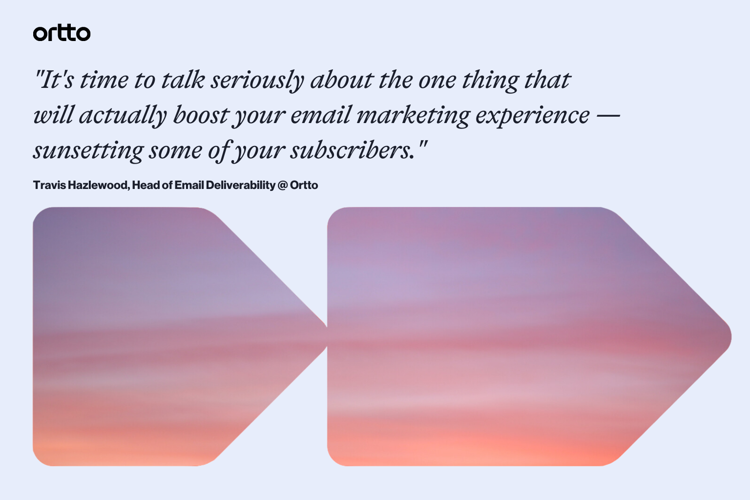 "It's time to talk seriously about the one thing that
will actually boost your email marketing experience — sunsetting some of your subscribers."