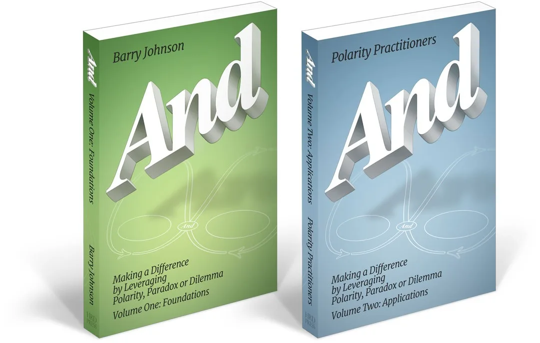 Barry Johnson, And: Making a Difference by Leveraging Polarity, Paradox or Dilemma. Volumes 1 and 2