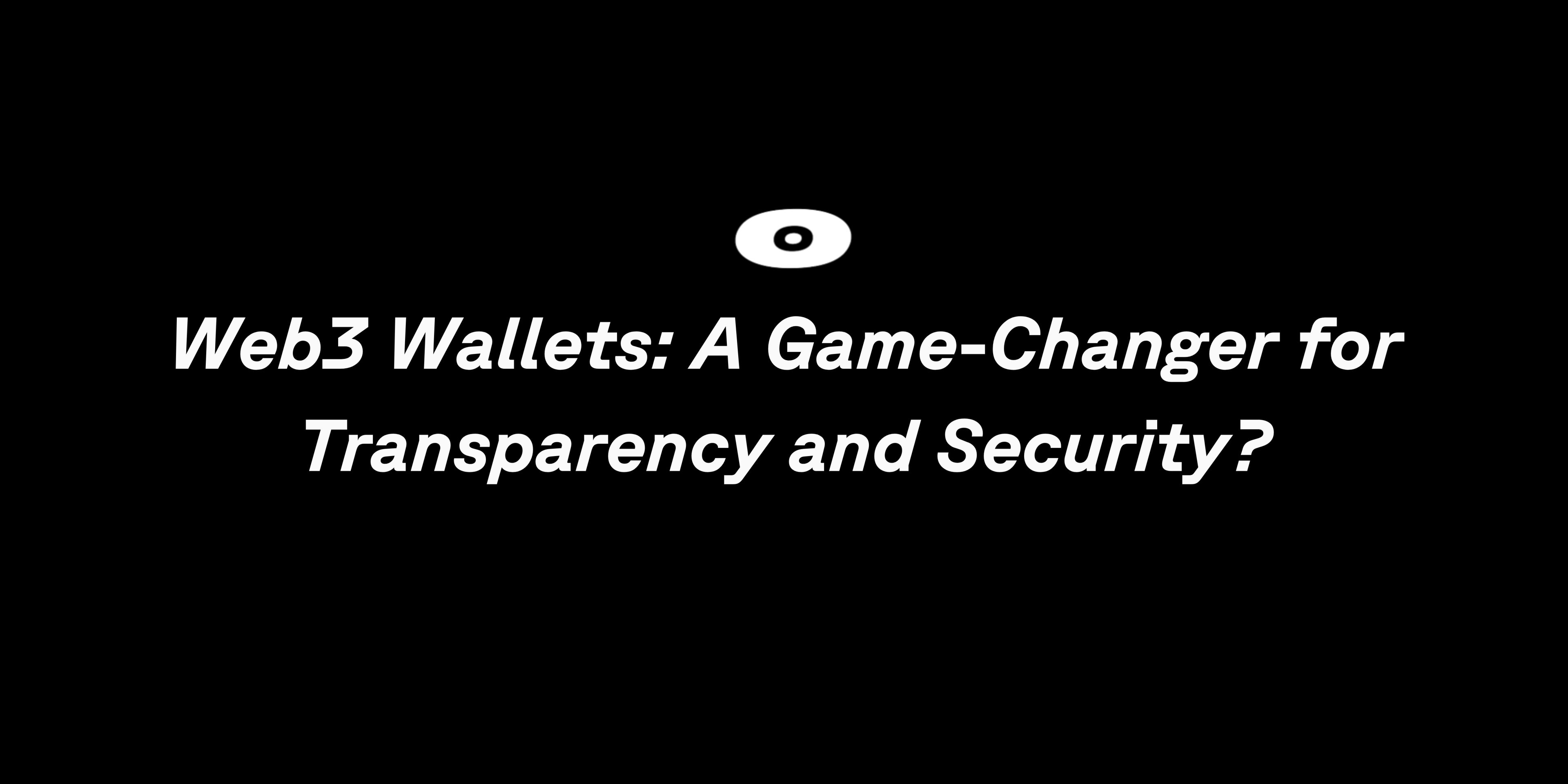 Cover Image for Web3 Wallets: A Game-Changer for Transparency and Security?