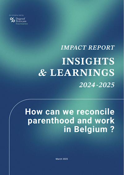 Impact Report - Insights and Learnings 2024-2025: Hoe kunnen we in België ouderschap en werk combineren?