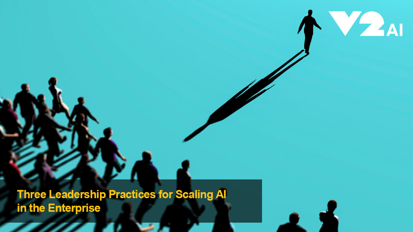 Three Leadership Practices for Scaling AI in the Enterprise | V2 AI